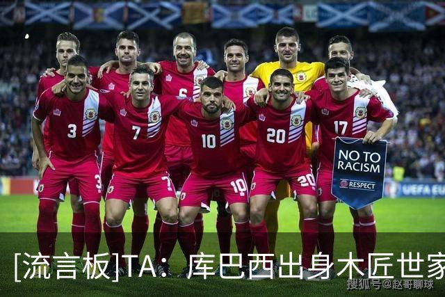 [流言板]TA：库巴西出身木匠世家，踢球之外就回乡帮父母做木工活